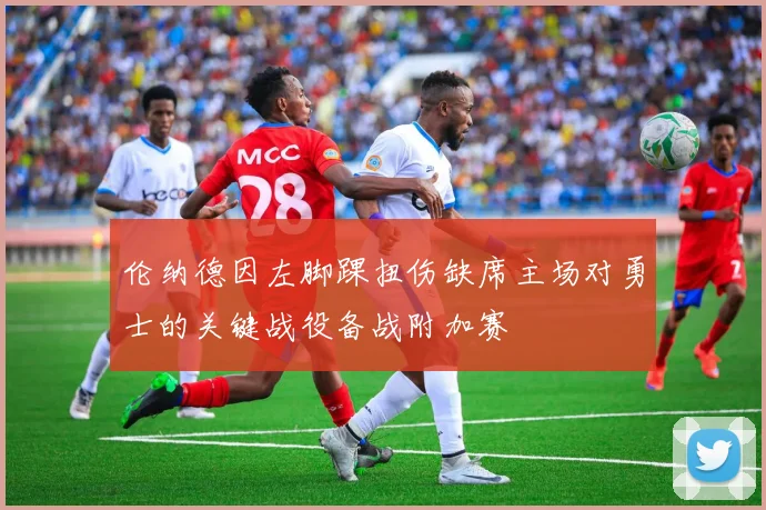 伦纳德因左脚踝扭伤缺席主场对勇士的关键战役备战附加赛