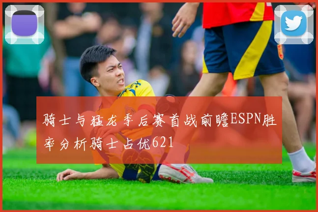 骑士与猛龙季后赛首战前瞻ESPN胜率分析骑士占优621